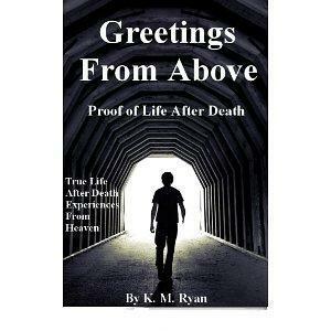 Greetings From Above - Proof of Life After Death by K.M. Ryan