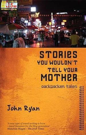 Stories You Wouldn't Tell Your Mother by John Ryan