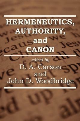 Hermeneutics, Authority, and Canon by D.A. Carson