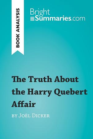 The Truth About the Harry Quebert Affair by Joël Dicker (Book Analysis)  by Carly Probert, Bright Summaries