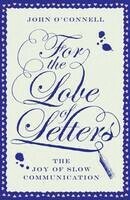 For the Love of Letters: The Joy of Slow Communication by John O'Connell