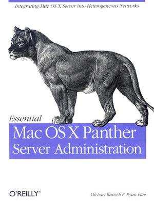 Essential Mac OS X Panther Server Administration: Integrating Mac OS X Server Into Heterogeneous Networks by Michael Bartosh, Ryan Faas