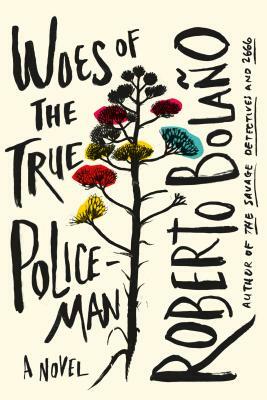 Woes of the True Policeman by Roberto Bolaño