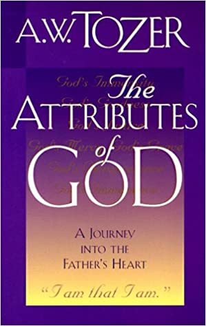The Attributes of God: A Journey into the Father's Heart by A.W. Tozer