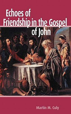 Echoes of Friendship in the Gospel of John by Martin M. Culy