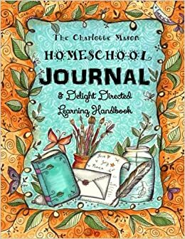 The Charlotte Mason Homeschool Journal: & Delight Directed Learning Handbook: Volume 11 by Sarah Janisse Brown