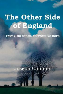 The Other Side of England: Part 2: No Bread, No Work, No Hope by Joseph Canning