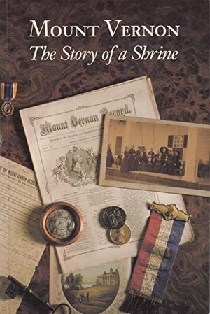 Mount Vernon: The Story of a Shrine: An Account of the Rescue and Continuing Restoration of George Washington's Home by the Mount Vernon Ladies' Association by Charles Cecil Wall, Ellen McCallister Clark, Gerald White Johnson, George Washington