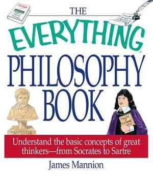 The Everything Philosophy Book by James Mannion