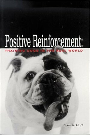 Positive Reinforcement: Training Dogs in the Real World by Brenda Aloff