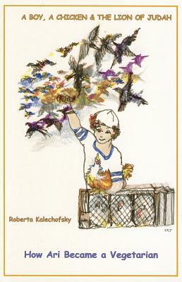 A Boy, a Chicken and the Lion of Judah: How Ari Became a Vegetarian by Roberta Kalechofsky