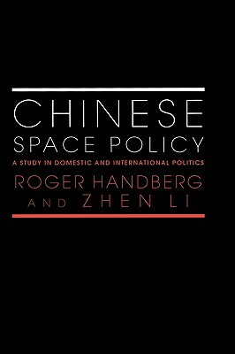 Chinese Space Policy: A Study in Domestic and International Politics by Zhen Li, Roger Handberg