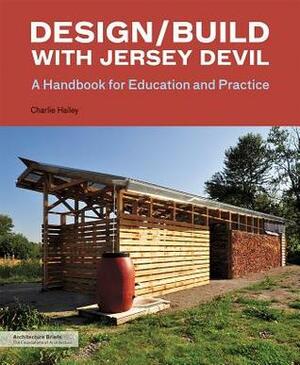Design/Build with Jersey Devil: A Handbook for Education and Practice by Charlie Hailey