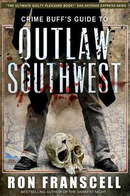 Crime Buff's Guide To OUTLAW SOUTHWEST by Ron Franscell