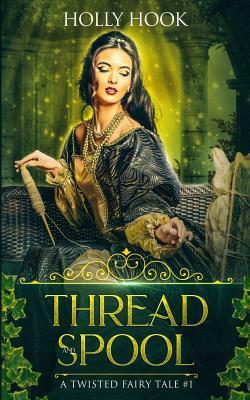 Thread and Spool (A Twisted Fairy Tale #1) by Holly Hook