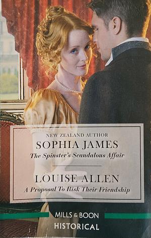 The Spinster's Scandalous Affair / A Proposal To Risk Their Friendship by Louise Allen, Sophia James