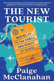 The New Tourist: Waking Up to the Power and Perils of Travel by Paige McClanahan