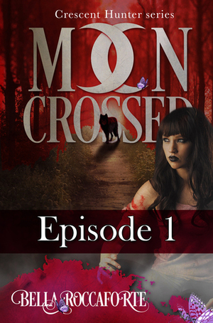 Moon Crossed, Episode #1 by Bella Roccaforte