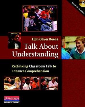 Talk about Understanding: Rethinking Classroom Talk to Enhance Comprehension by Ellin Oliver Keene