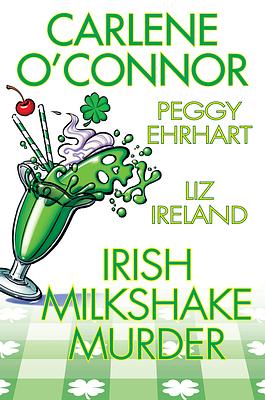 Irish Milkshake Murder by Carlene O'Connor, Liz Ireland, Peggy Ehrhart