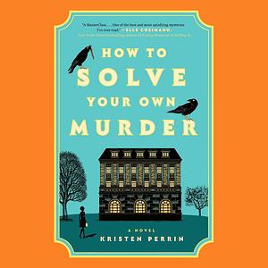 How to Solve Your Own Murder  by Kristen Perrin