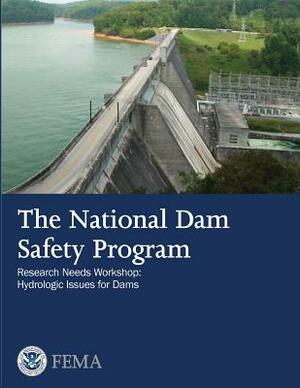 The National Dam Safety Program Research Needs Workshop: Hydrologic Issues for Dams by Federal Emergency Management Agency, U. S. Department of Homeland Security