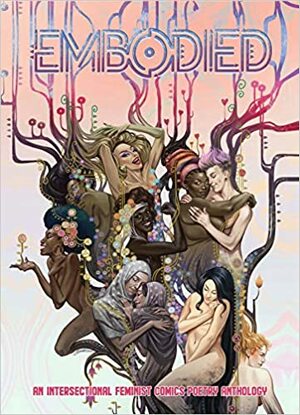 Embodied: An Intersectional Comics Poetry Anthology by Virginia Konchan, Ruth Awad, Jenn Givhan, Laura Hinton, JP Howard, Diane Seuss, Omotara James, Maggie Smith, Kenzie Allen, Kendra DeColo, Carolina Ebeid, Khaty Xiong, Caroline Hagood, Rosebud Ben-Oni, Venus Thrash, Vanessa Angélica Villarreal, Shira Dentz, Wendy Chin-Tanner, Miller Oberman, Sokunthary Svay, Paul Tran, Khadijah Queen, Kayleb Rae Candrilli, Tyler Chin-Tanner