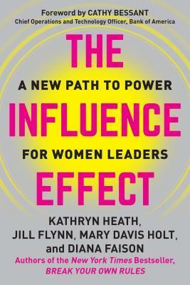 The Influence Effect: A Woman's Guide to Winning at Work by Diana Faison, Mary Davis Holt, Kathryn Heath, Jill Flynn