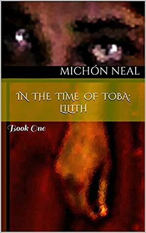 In the Time of Toba: Lilith: Book One by Ripley Santo, Michón Neal