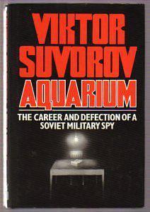 Aquarium: The career and defection of a Soviet military spy by Viktor Suvorov, Viktor Suvorov