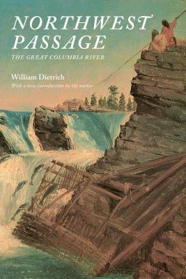 Northwest Passage: The Great Columbia River by William Dietrich