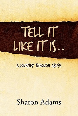Tell It Like It Is..: A Journey Through Abuse by Sharon Adams