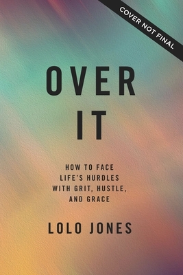 Over It: How to Face Life's Hurdles with Grit, Hustle, and Grace by Lolo Jones