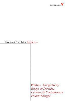 Ethics-Politics-Subjectivity: Essays on Derrida, Levinas, & Contemporary French Thought (Verso Radical Thinkers) by Simon Critchley