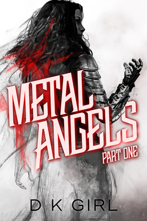 Metal Angels: Part One by D.K. Girl