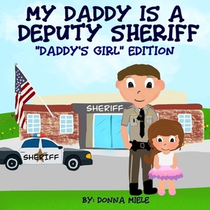 My Daddy is a Deputy Sheriff: Daddy's Girl Edition by Donna Miele