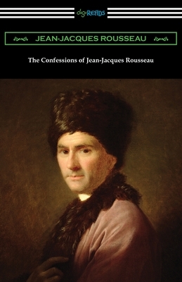 The Confessions of Jean-Jacques Rousseau by Jean-Jacques Rousseau