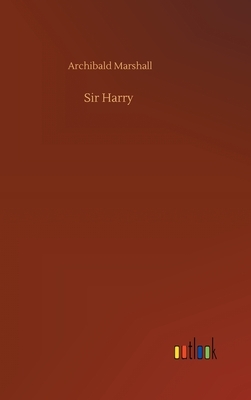 Sir Harry by Archibald Marshall