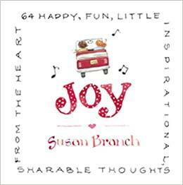 Joy: 64 Happy, Fun, Little, Inspirational, Sharable Thoughts from the Heart by Susan Branch