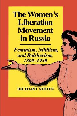 The Women's Liberation Movement in Russia: Feminism, Nihilsm, and Bolshevism, 1860-1930 - Expanded Edition by Richard Stites