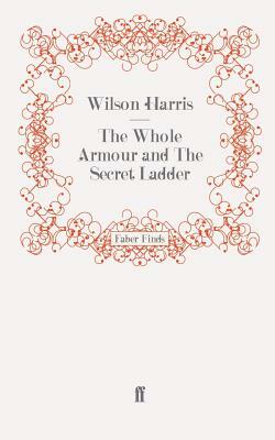 The Whole Armour and the Secret Ladder by Wilson Harris