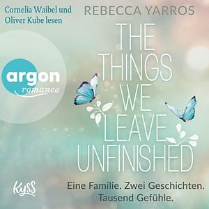 The things we leave unfinished by Rebecca Yarros