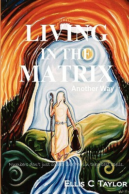 Living in the Matrix by Ellis C. Taylor
