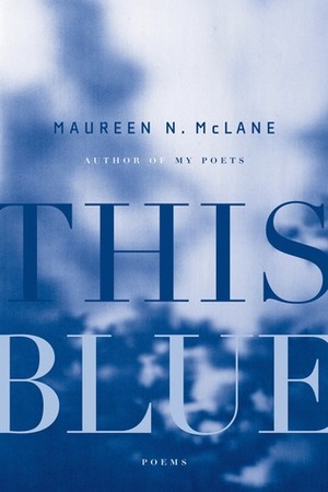 This Blue: Poems by Maureen N. McLane