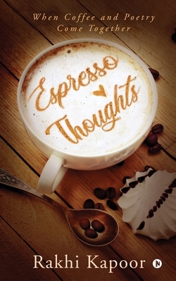 Espresso Thoughts: When Coffee and Poetry Come Together by Rakhi Kapoor