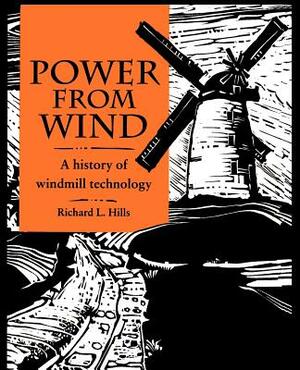 Power from Wind: A History of Windmill Technology by Richard Leslie Hills