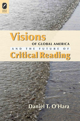 Visions of Global America and the Future of Critical Reading by Daniel T. O'Hara