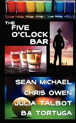 The Five O'Clock Bar by Sean Michael, Chris Owen, B.A. Tortuga