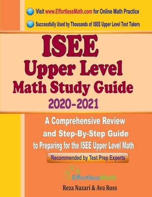 ISEE Upper Level Math Study Guide 2020 - 2021: A Comprehensive Review and Step-By-Step Guide to Preparing for the ISEE Upper Level Math by Ava Ross, Reza Nazari