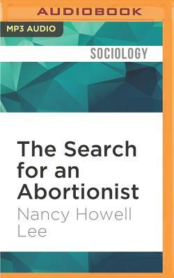 The Search for an Abortionist: The Classic Study of How American Women Coped with Unwanted Pregnancy Before Roe V. Wade by Nancy Lee